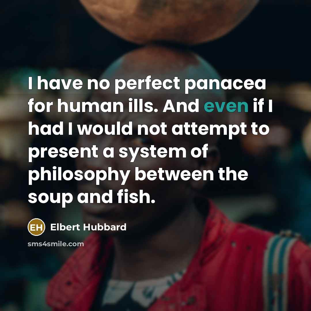 “I have no perfect panacea for human ills. And even…” quote by Elbert Hubbard