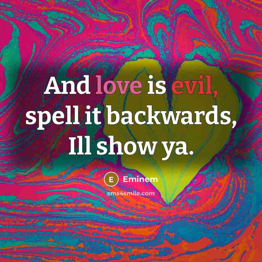 “And love is evil, spell it backwards, Ill show ya.” quote by Eminem