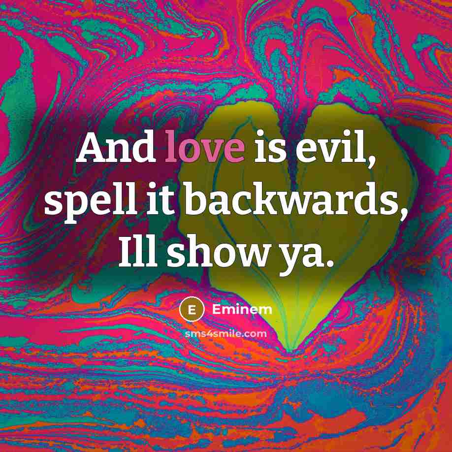 “And love is evil, spell it backwards, Ill show ya.…” quote by Eminem