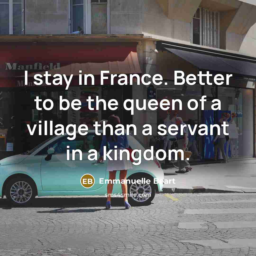 “I stay in France. Better to be the queen of…” quote by Emmanuelle Beart