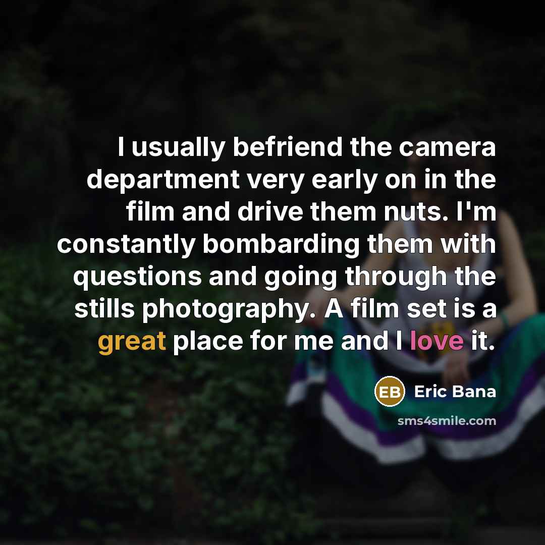 “I usually befriend the camera department very early on in…” quote by Eric Bana