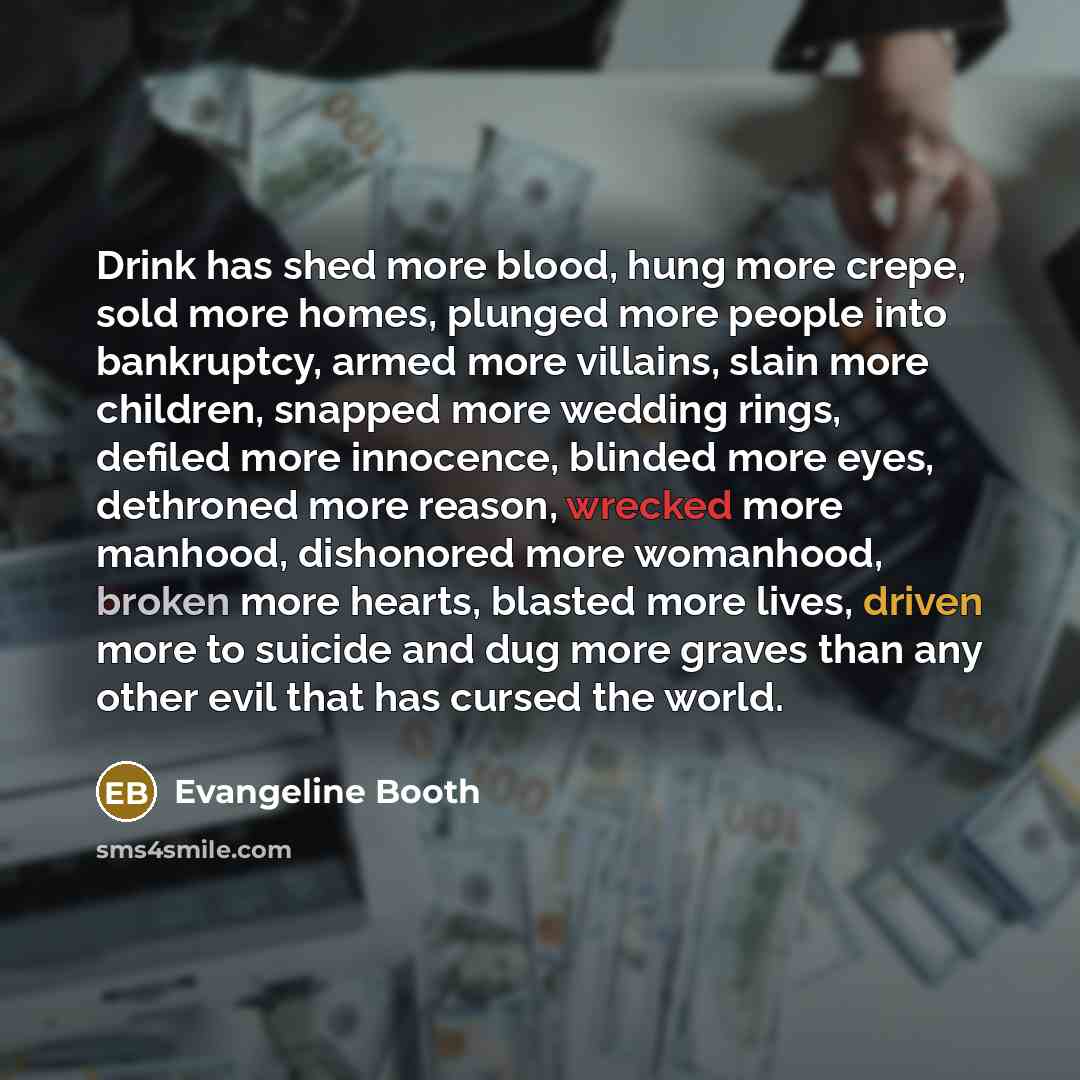 “Drink has shed more blood, hung more crepe, sold more…” quote by Evangeline Booth