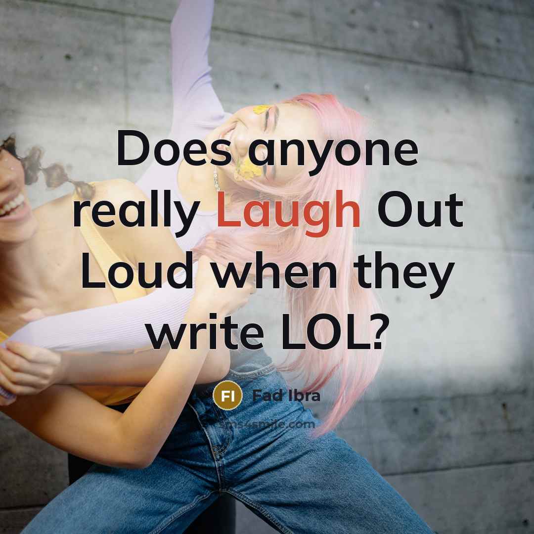 “Does anyone really Laugh Out Loud when they write LOL?…” quote by Fad Ibra