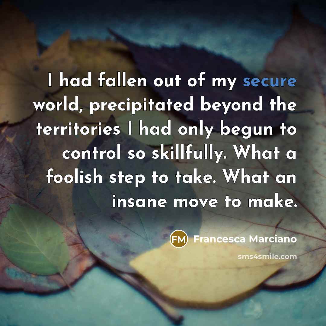 “I had fallen out of my secure world, precipitated beyond…” quote by Francesca Marciano