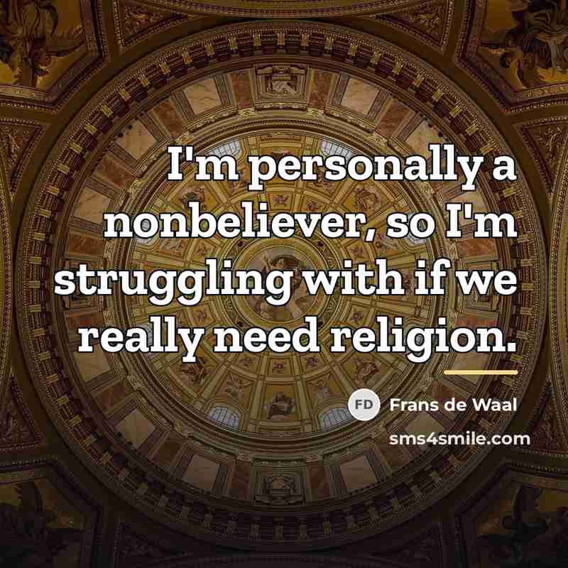 “I'm personally a nonbeliever, so I'm struggling with if we…” quote by Frans de Waal
