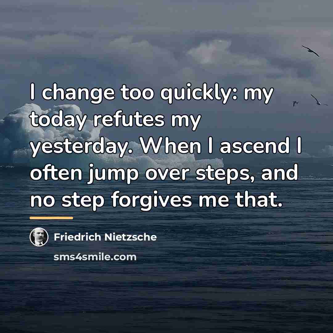 “I change too quickly: my today refutes my yesterday. When…” quote by Friedrich Nietzsche