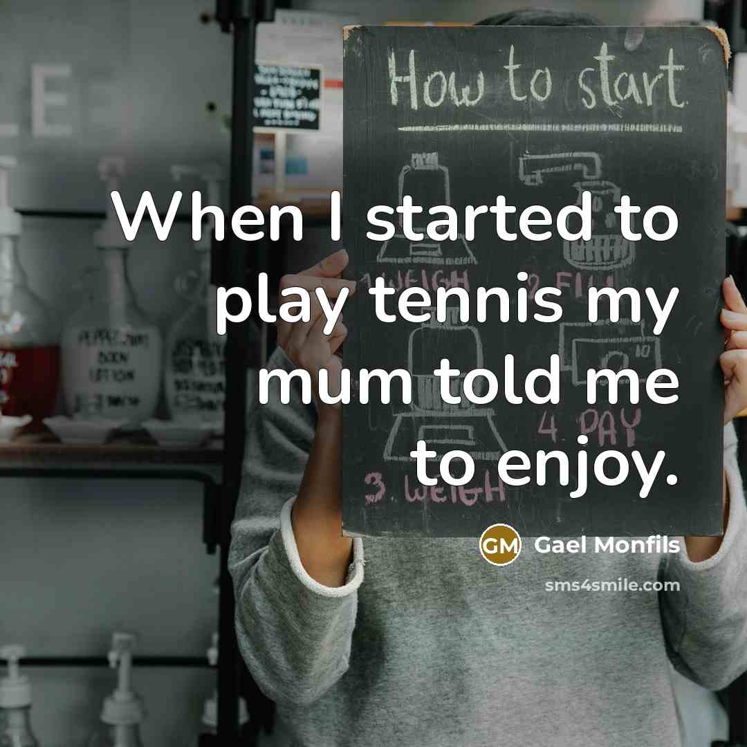 “When I started to play tennis my mum told me…” quote by Gael Monfils