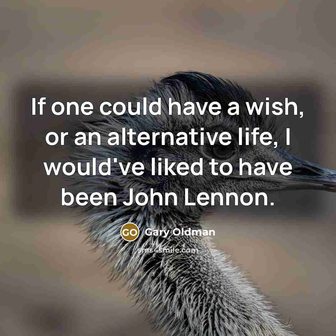 “If one could have a wish, or an alternative life,…” quote by Gary Oldman