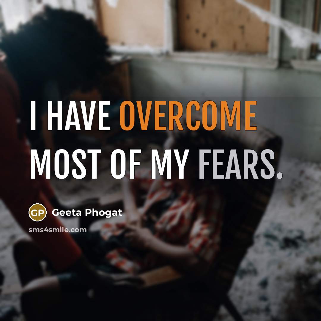 “I have overcome most of my fears.…” quote by Geeta Phogat