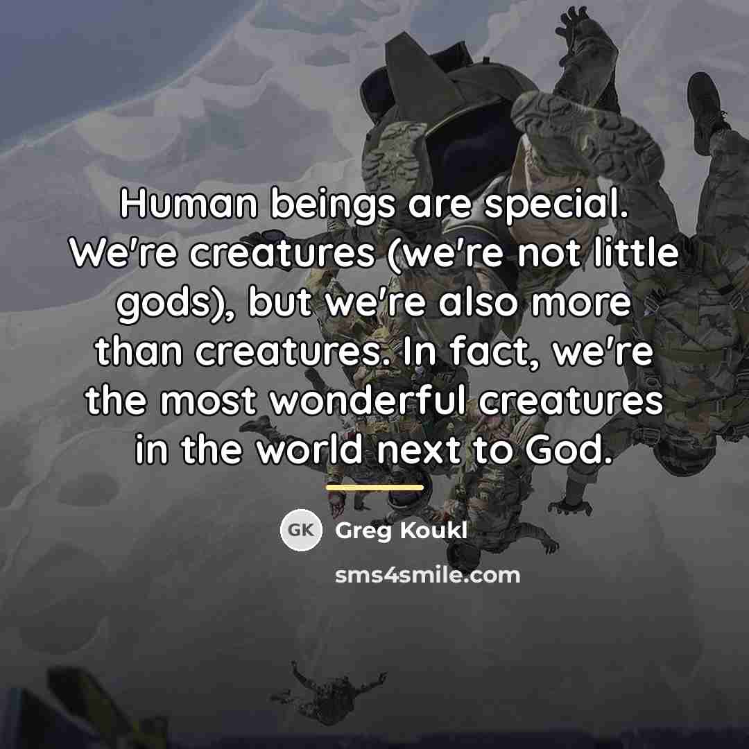 “Human beings are special. We're creatures (we're not little gods),…” quote by Greg Koukl