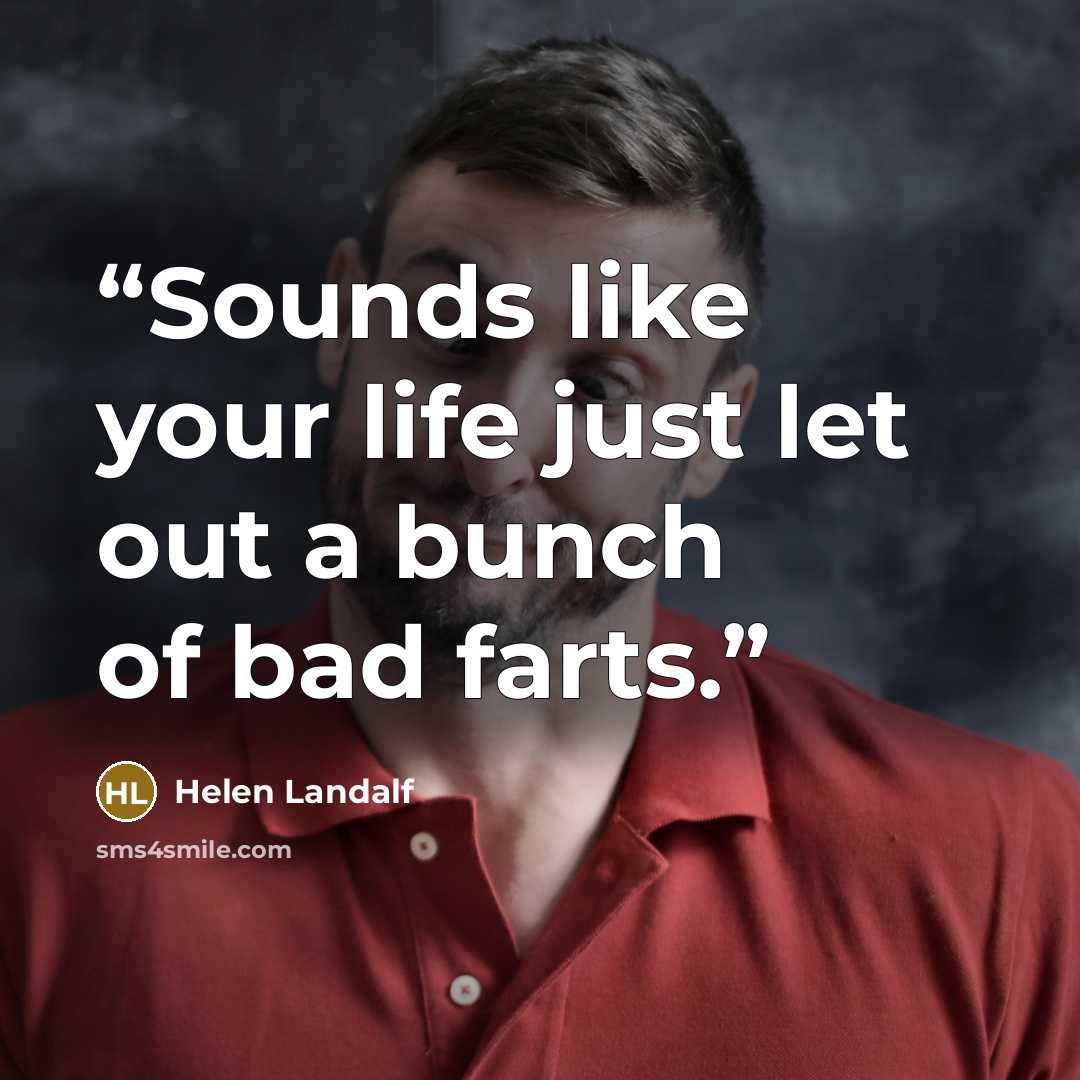 “Sounds like your life just let out a bunch of bad farts.” quote by Helen Landalf