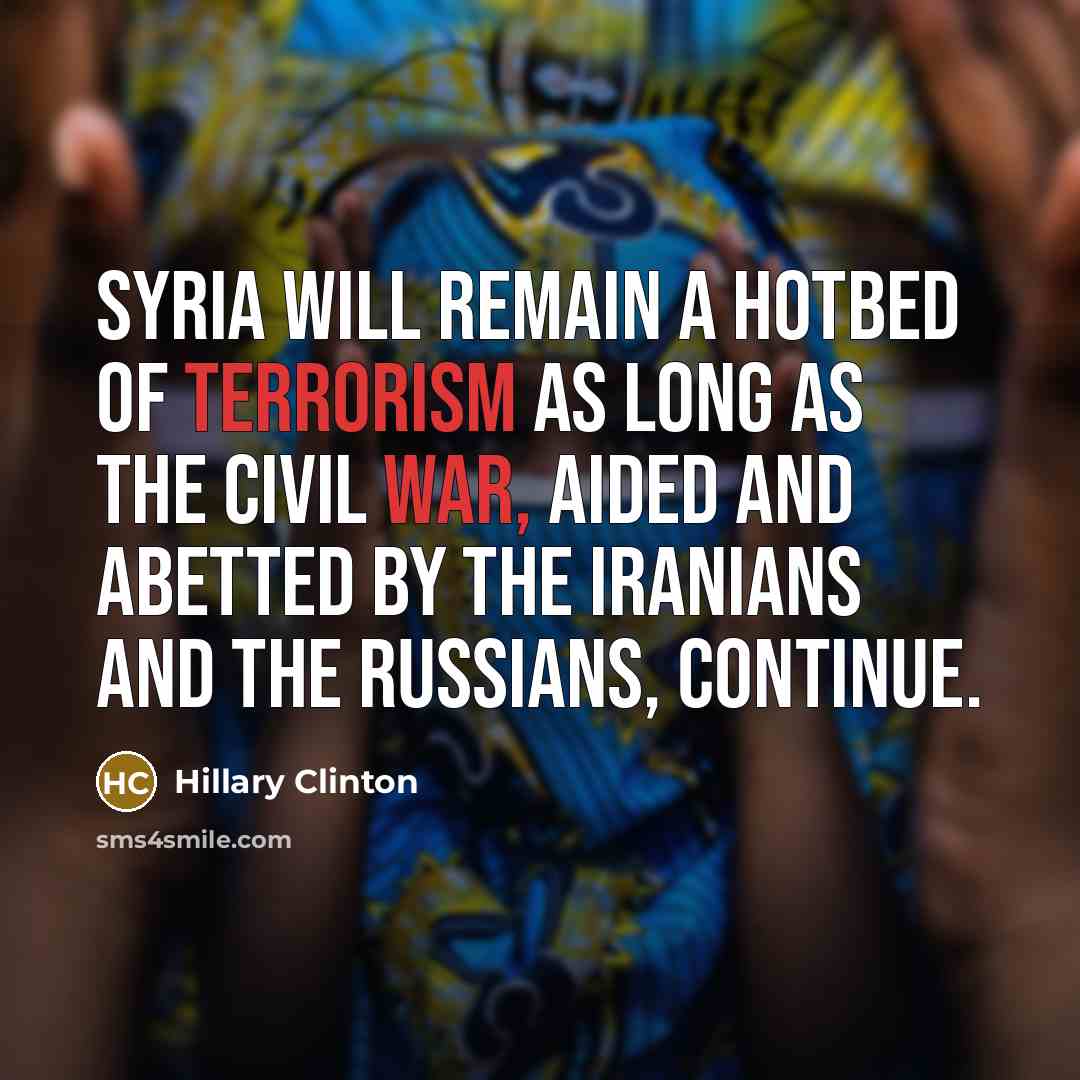 “Syria will remain a hotbed of terrorism as long as…” quote by Hillary Clinton