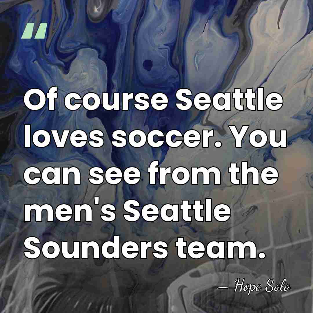 Of course Seattle loves soccer. You can see from the men's Seattle&hellip; - Hope Solo