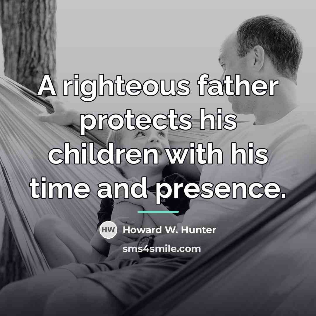 “A righteous father protects his children with his time and…” quote by Howard W. Hunter