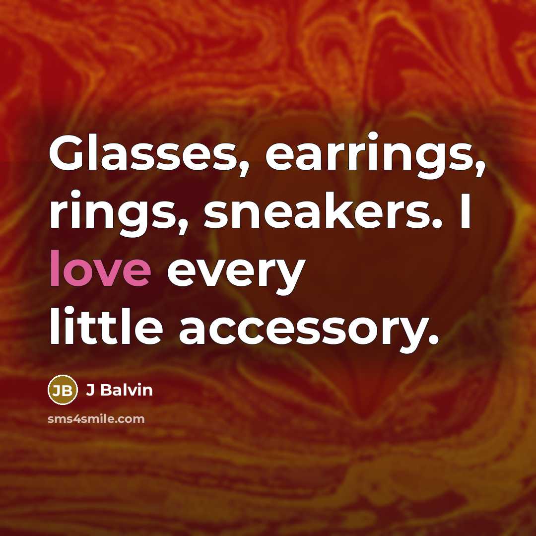 “Glasses, earrings, rings, sneakers. I love every little accessory.” quote by J Balvin