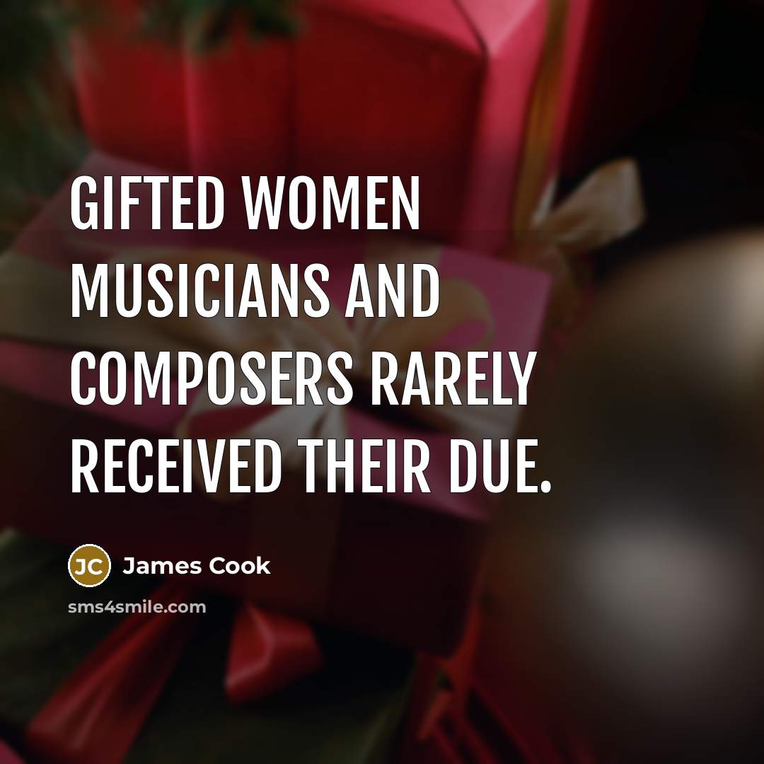 “Gifted women musicians and composers rarely received their due.…” quote by James Cook