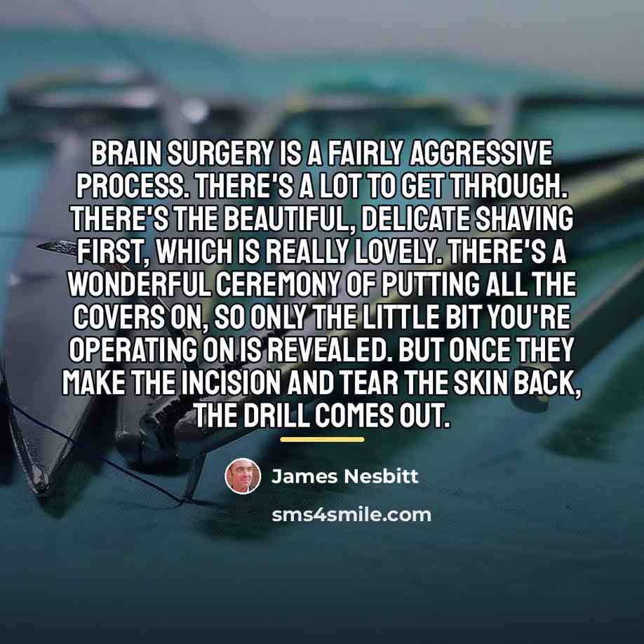 “Brain surgery is a fairly aggressive process. There's a lot…” quote by James Nesbitt