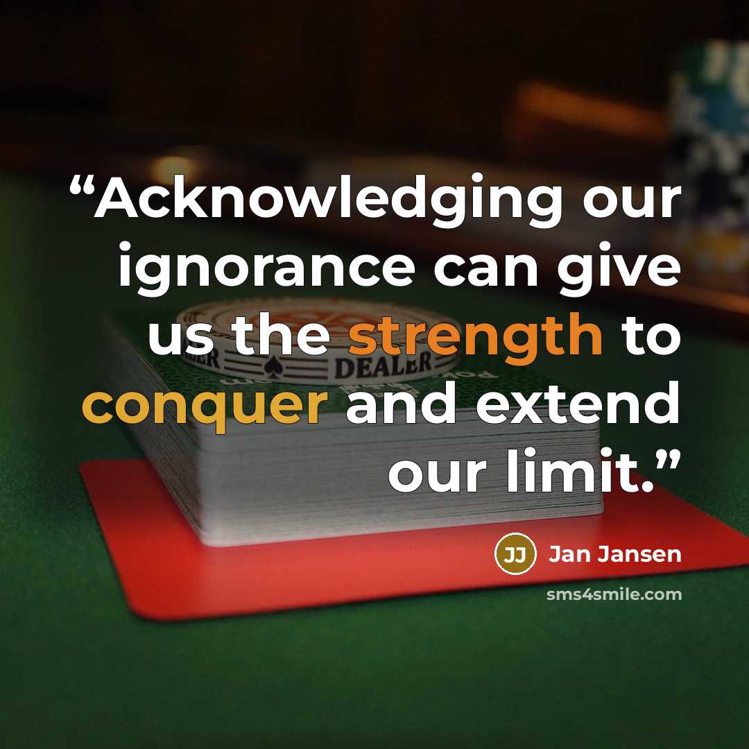 “Acknowledging our ignorance can give us the strength to conquer and extend our limit.” quote by Jan Jansen