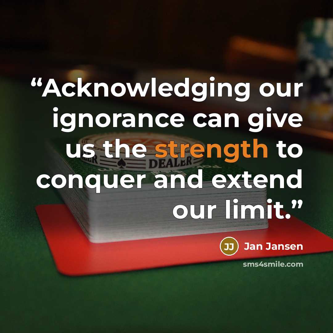 “Acknowledging our ignorance can give us the strength to conquer and extend our limit.” quote by Jan Jansen
