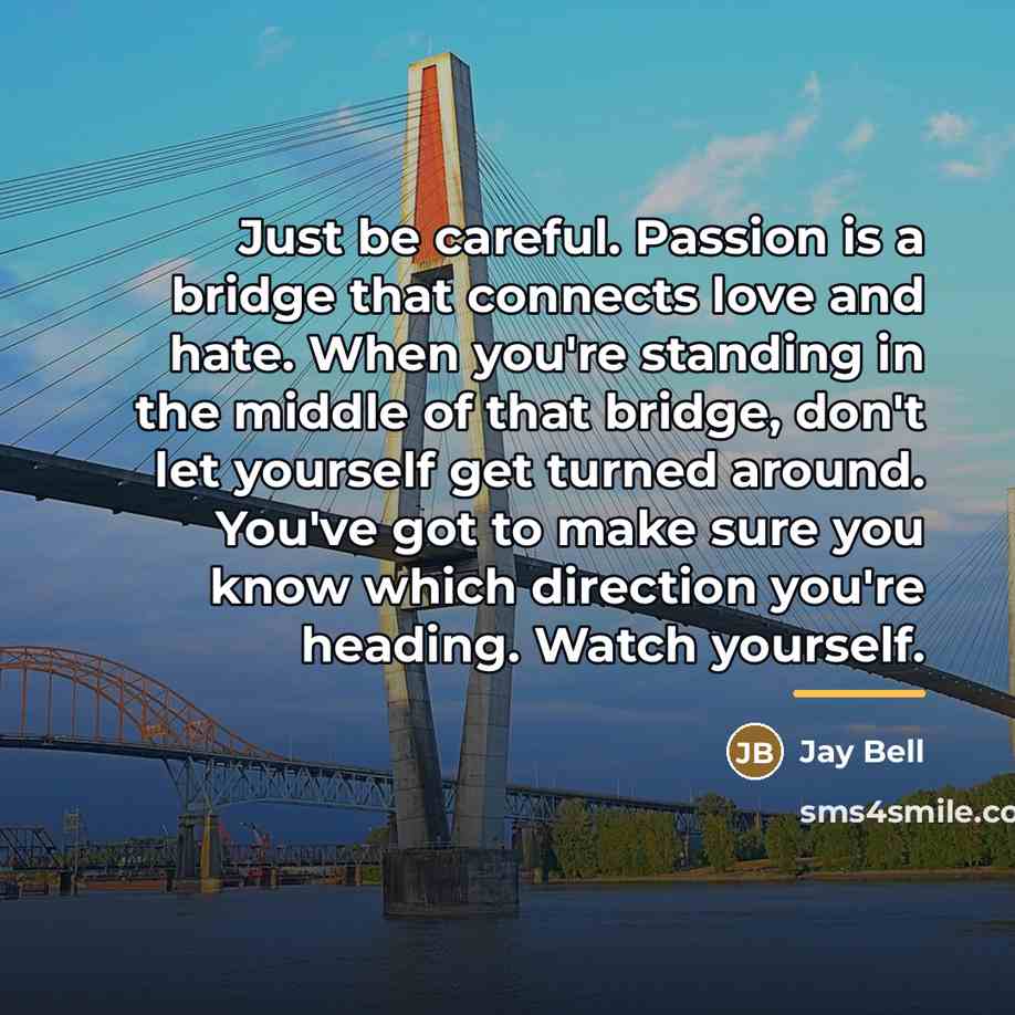 “Just be careful. Passion is a bridge that connects love…” quote by Jay Bell