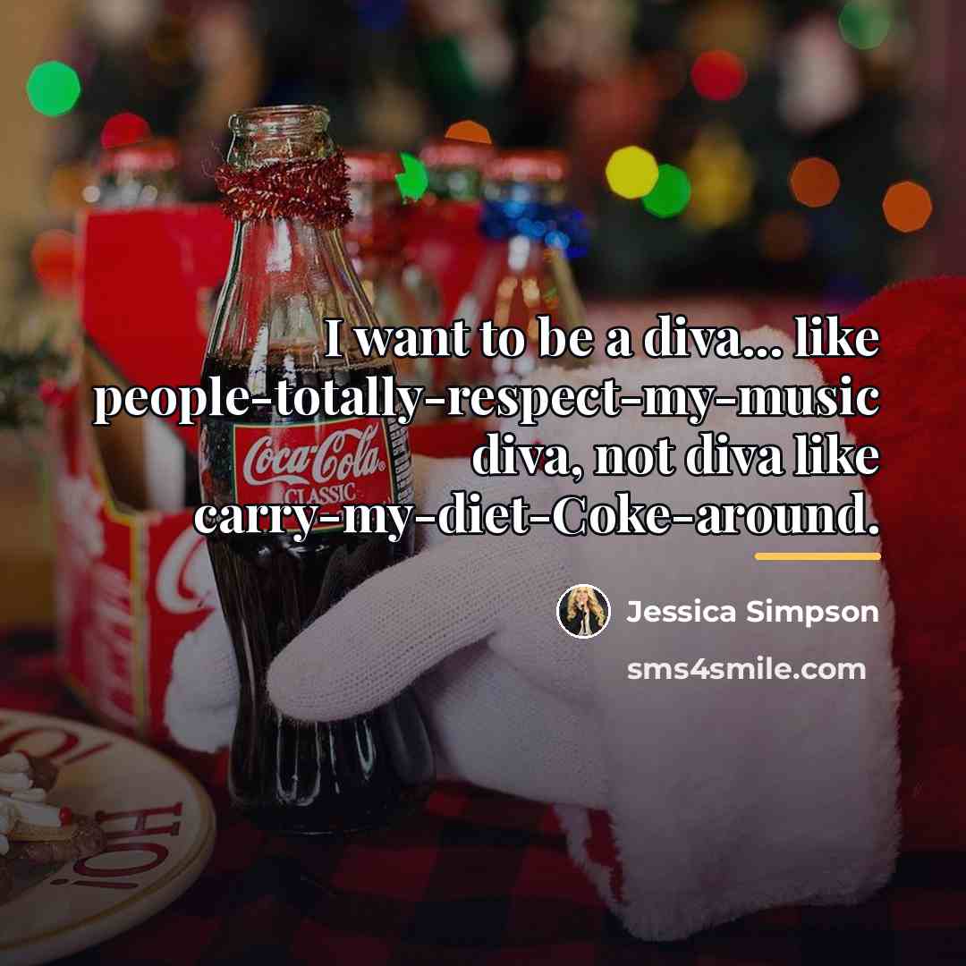 “I want to be a diva... like people-totally-respect-my-music diva, not…” quote by Jessica Simpson