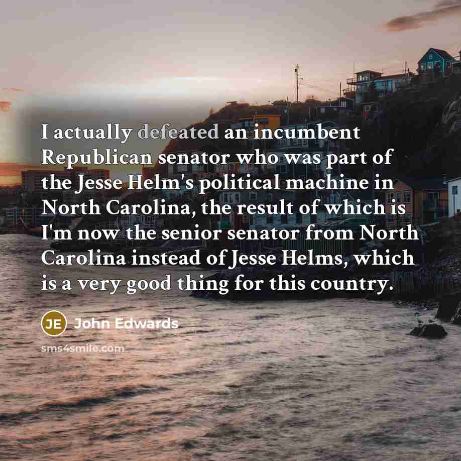 “I actually defeated an incumbent Republican senator who was part…” quote by John Edwards