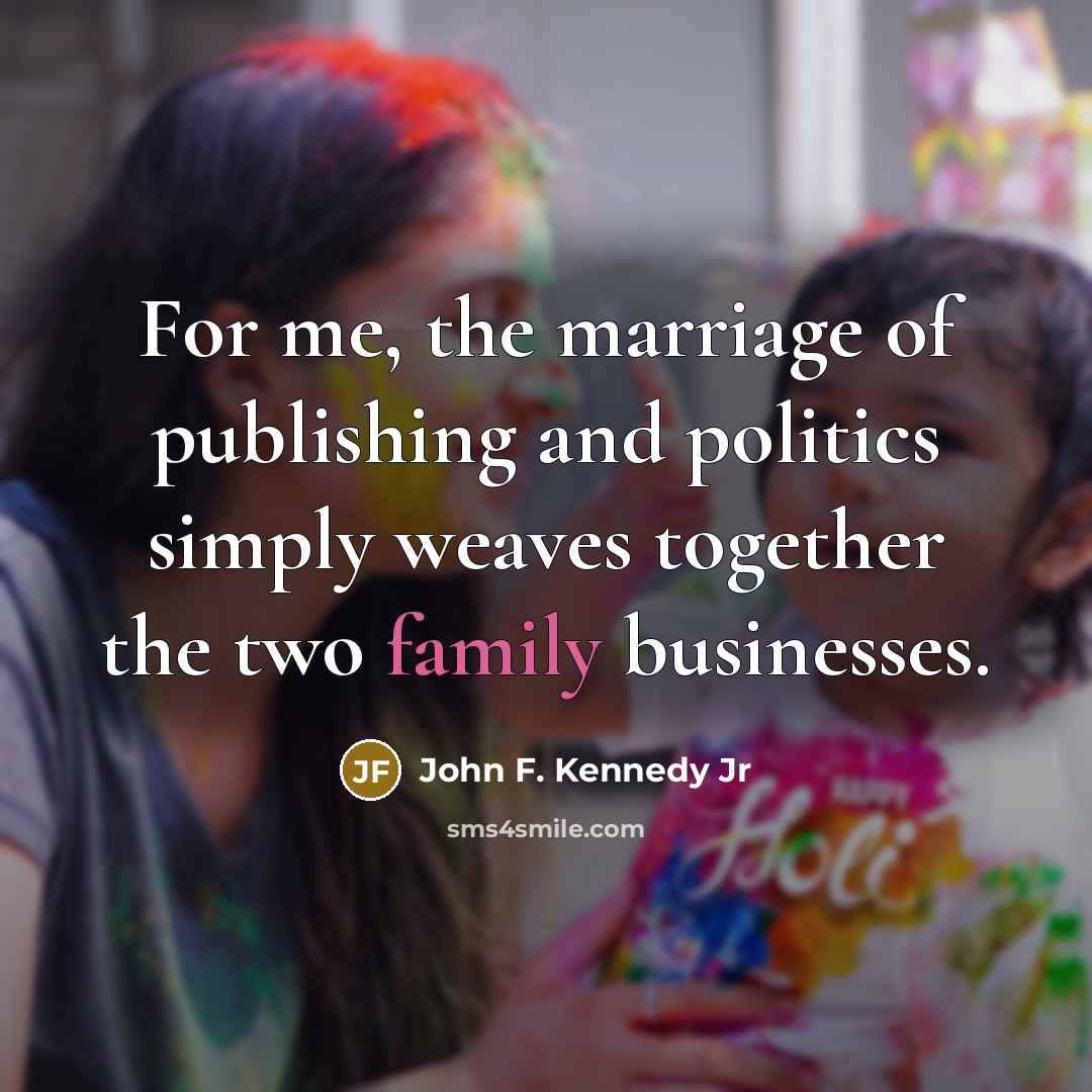 “For me, the marriage of publishing and politics simply weaves…” quote by John F. Kennedy Jr