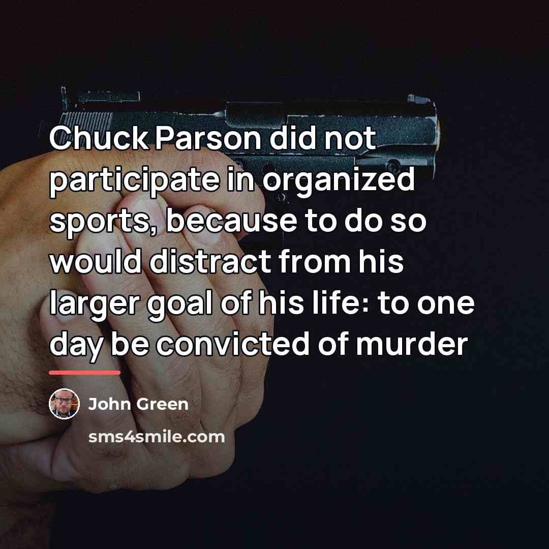 “Chuck Parson did not participate in organized sports, because to…” quote by John Green