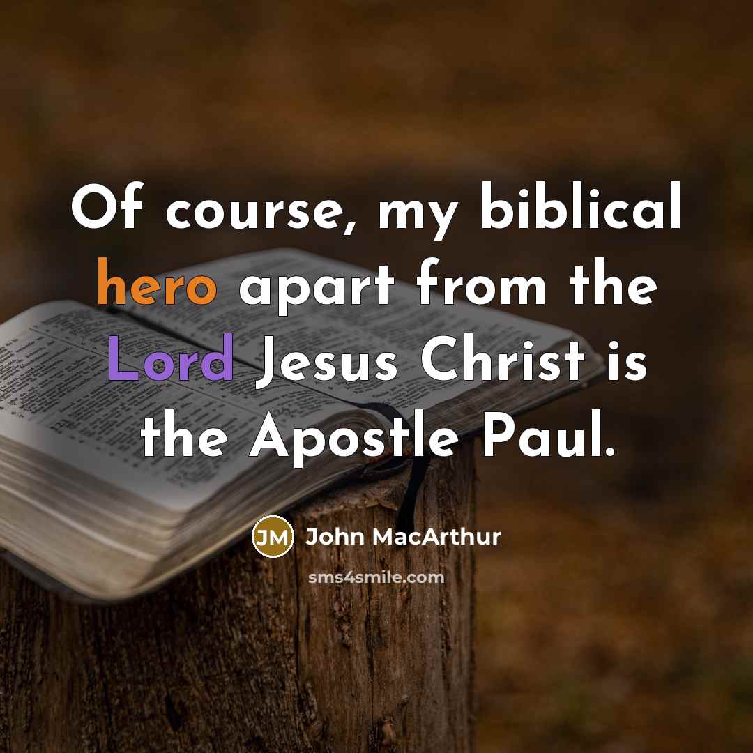 “Of course, my biblical hero apart from the Lord Jesus Christ is the Apostle Paul.” quote by John MacArthur