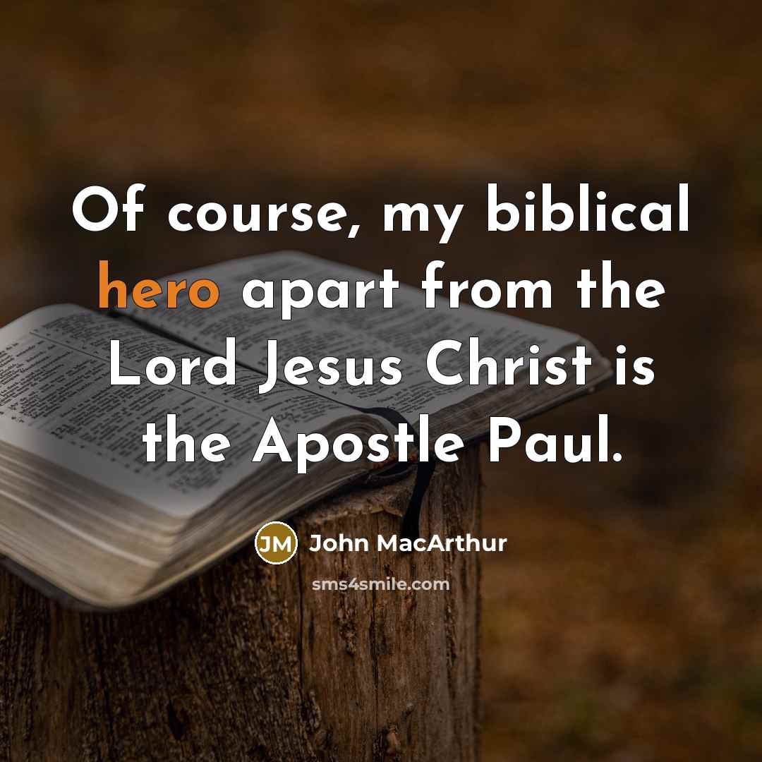 “Of course, my biblical hero apart from the Lord Jesus…” quote by John MacArthur