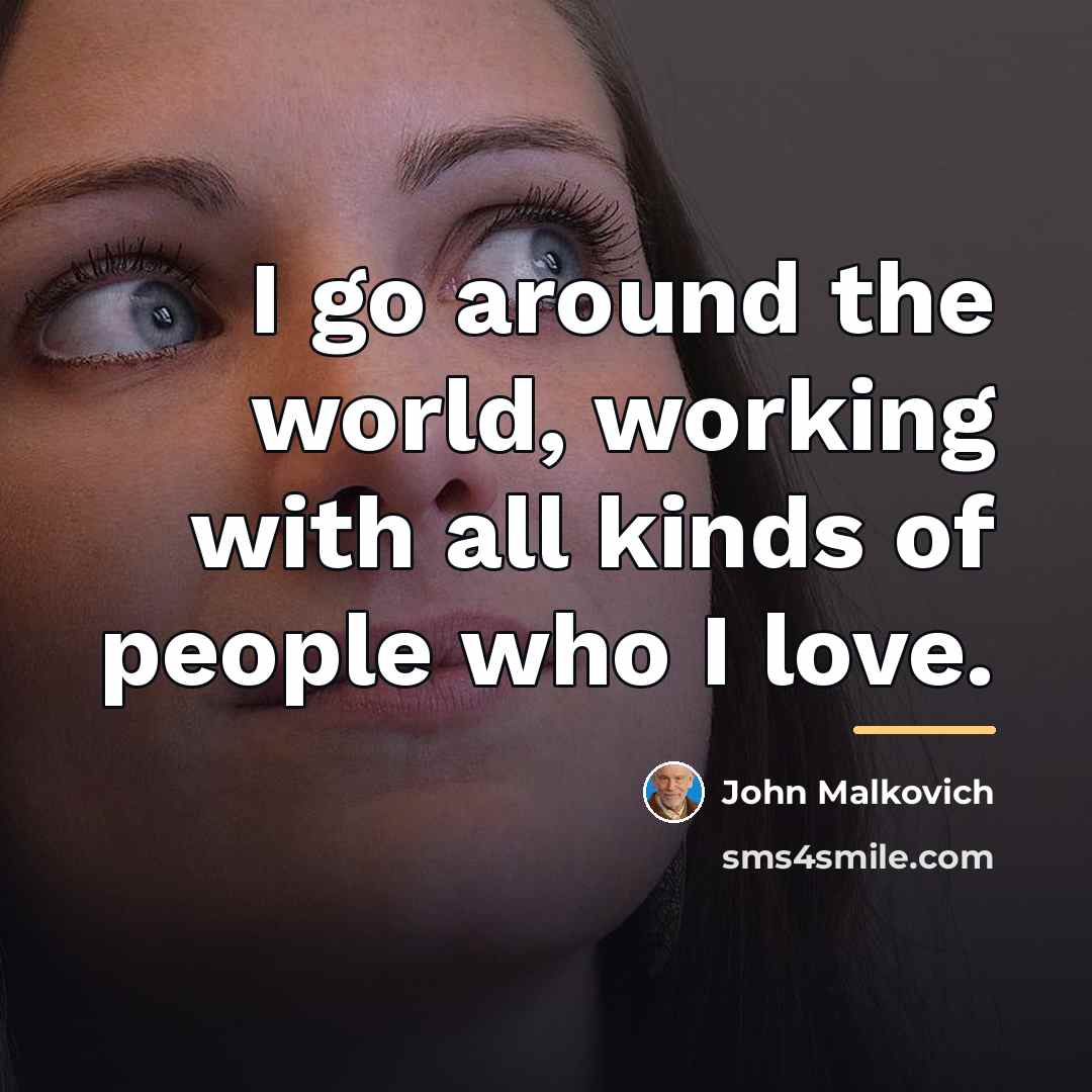 “I go around the world, working with all kinds of…” quote by John Malkovich