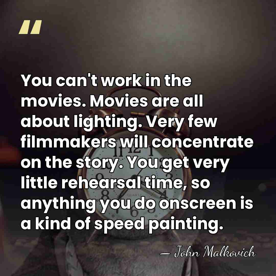 You can't work in the movies. Movies are all about lighting. Very&hellip; - John Malkovich