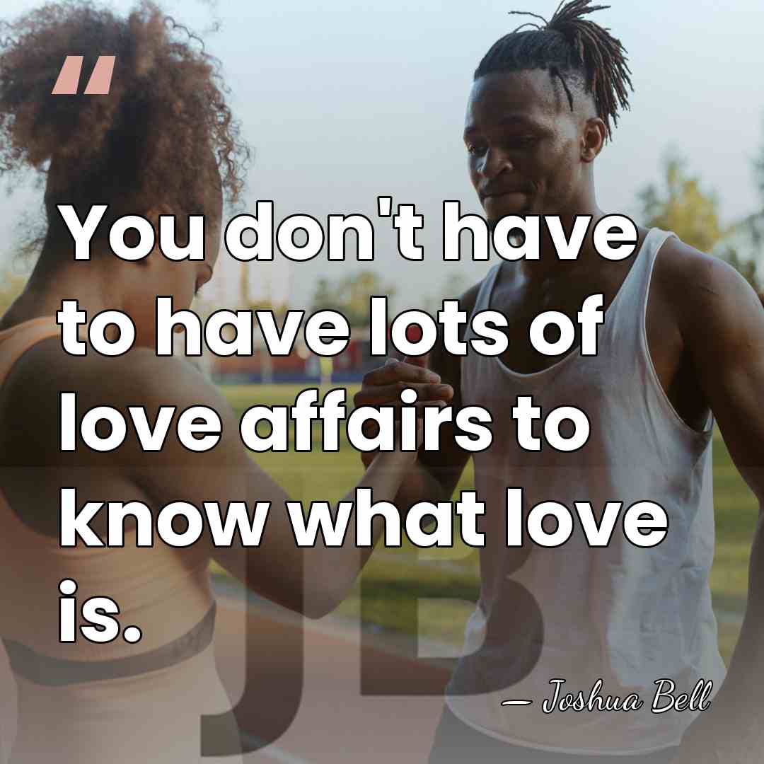 You don't have to have lots of love affairs to know what&hellip; - Joshua Bell