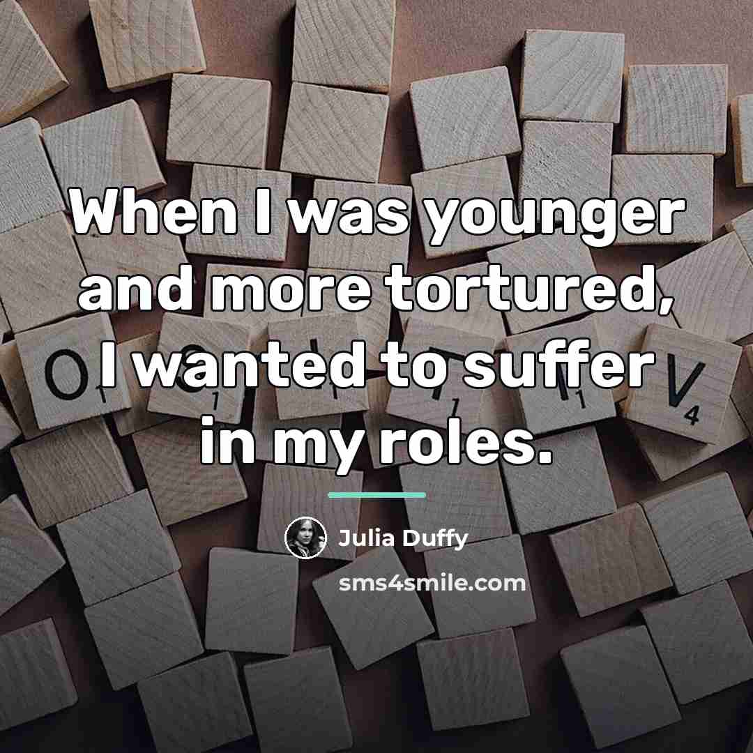 “When I was younger and more tortured, I wanted to…” quote by Julia Duffy