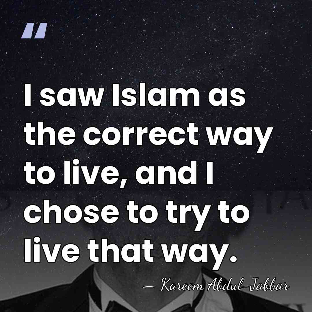 I saw Islam as the correct way to live, and I chose&hellip; - Kareem Abdul-Jabbar