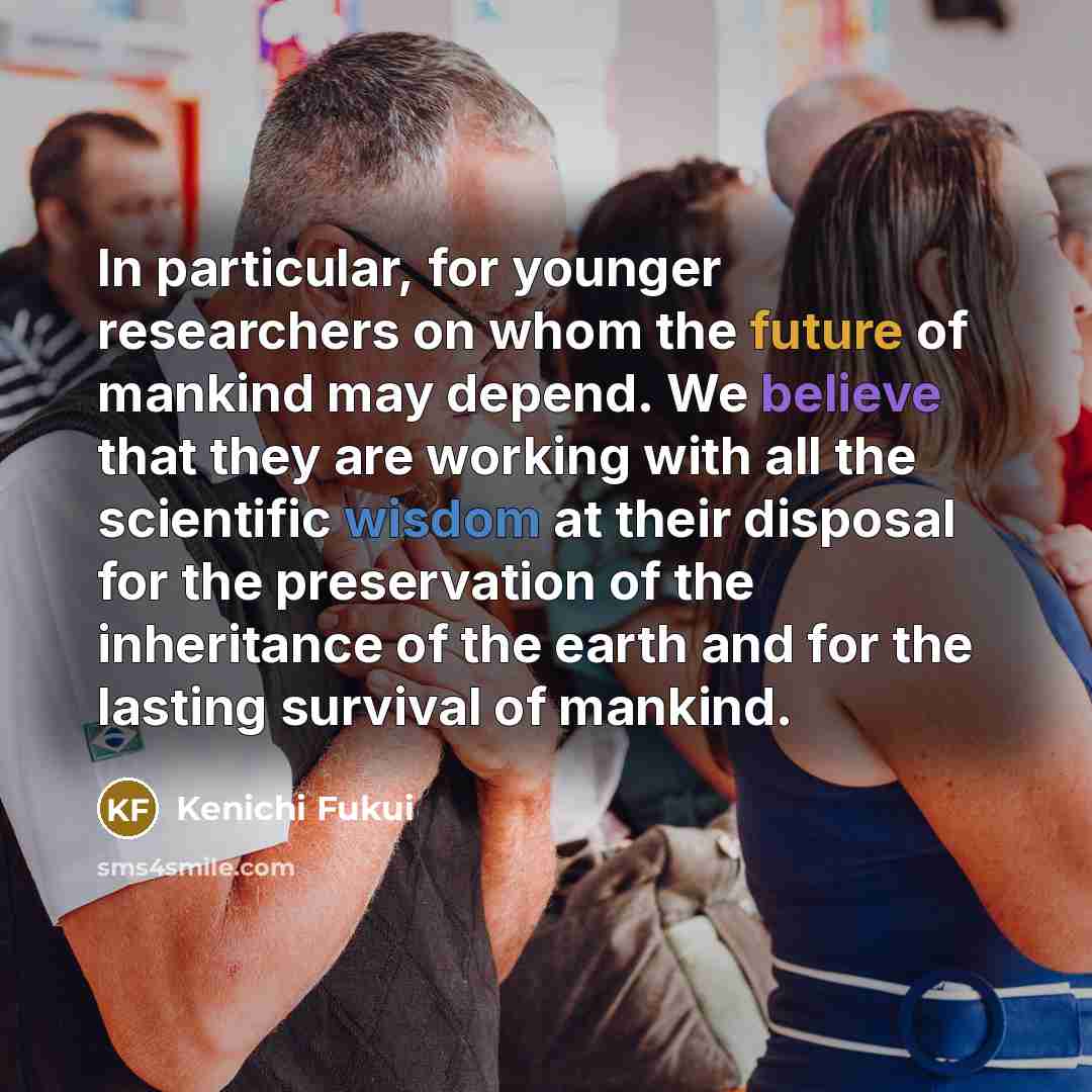 “In particular, for younger researchers on whom the future of…” quote by Kenichi Fukui