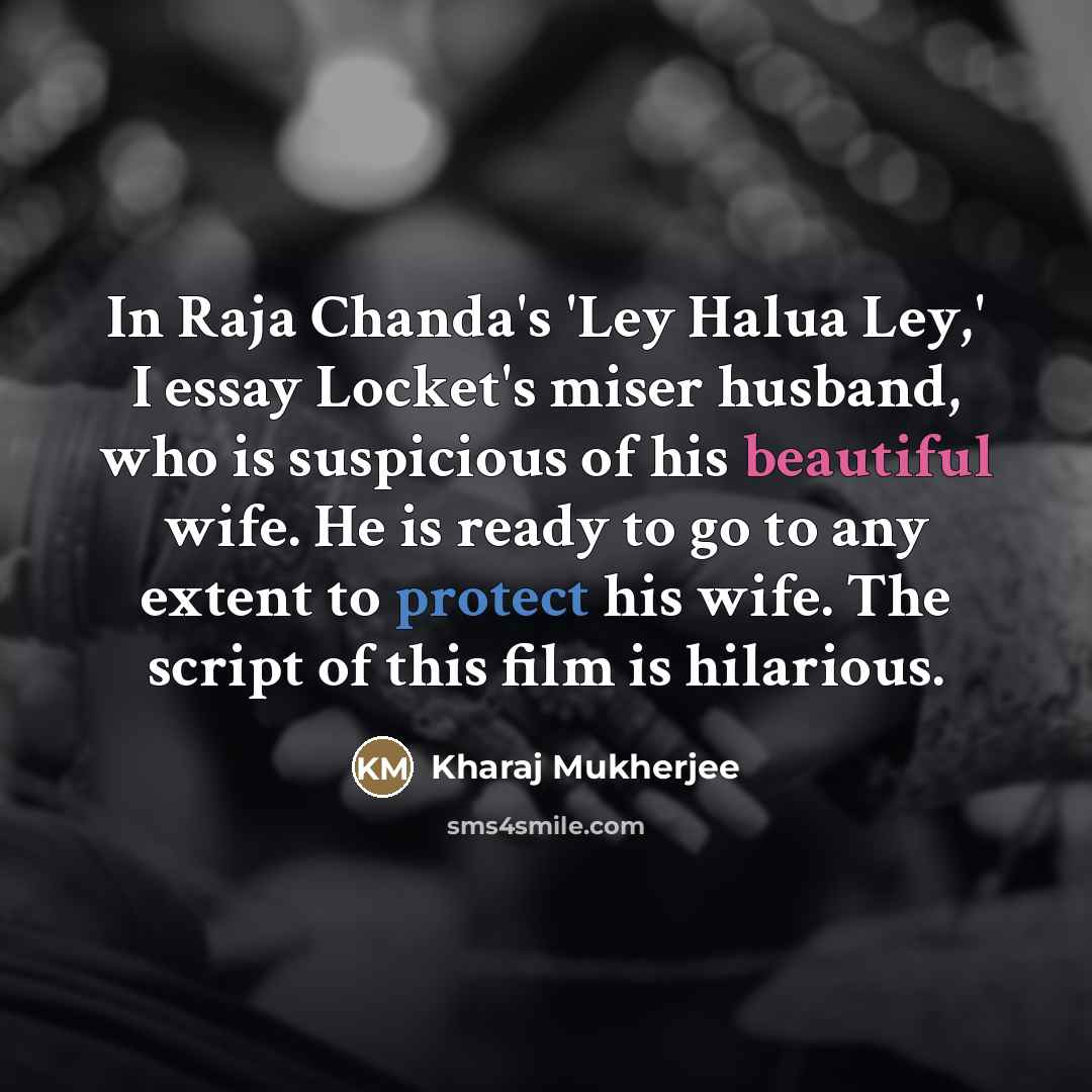 “In Raja Chanda's 'Ley Halua Ley,' I essay Locket's miser…” quote by Kharaj Mukherjee
