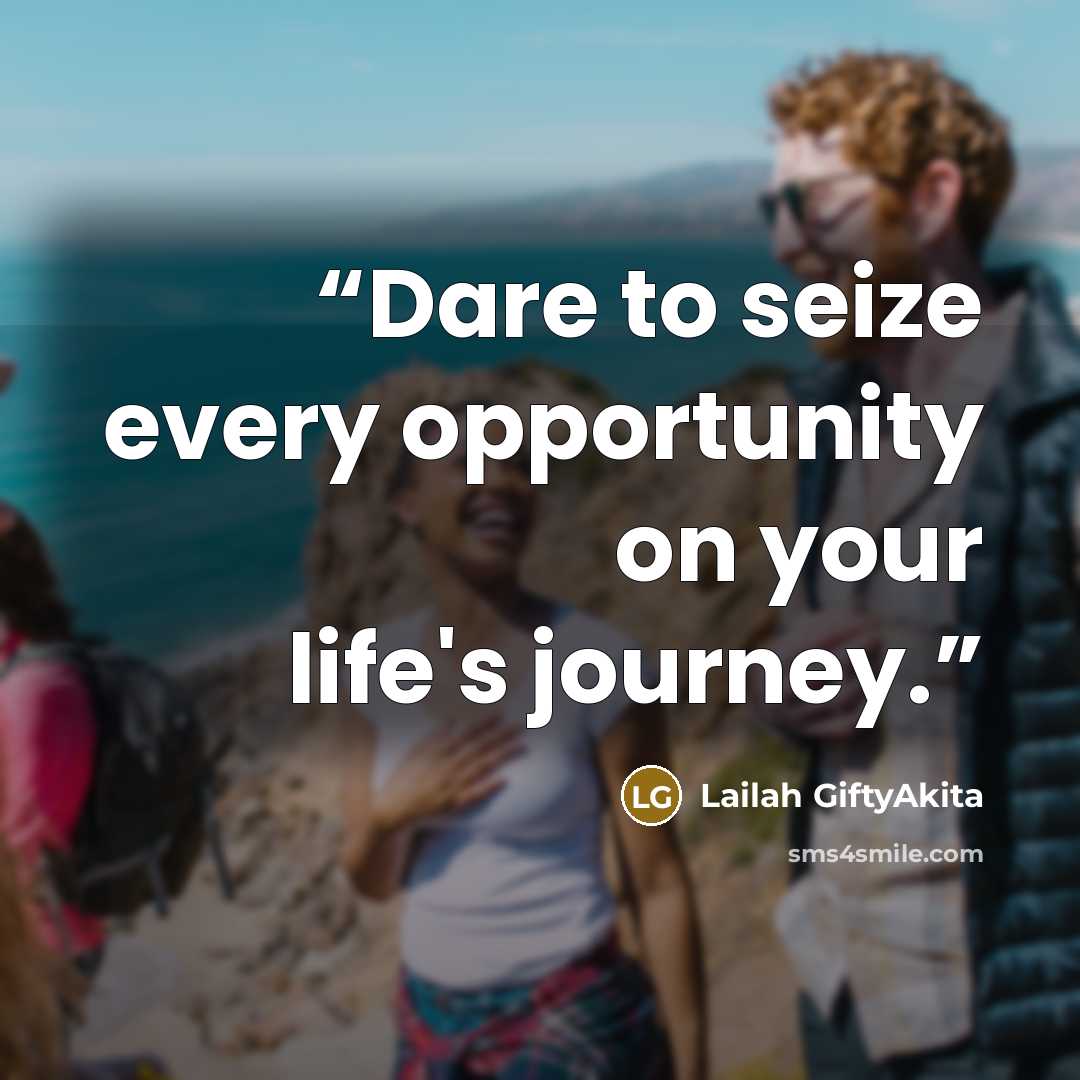 “Dare to seize every opportunity on your life's journey.” quote by Lailah GiftyAkita