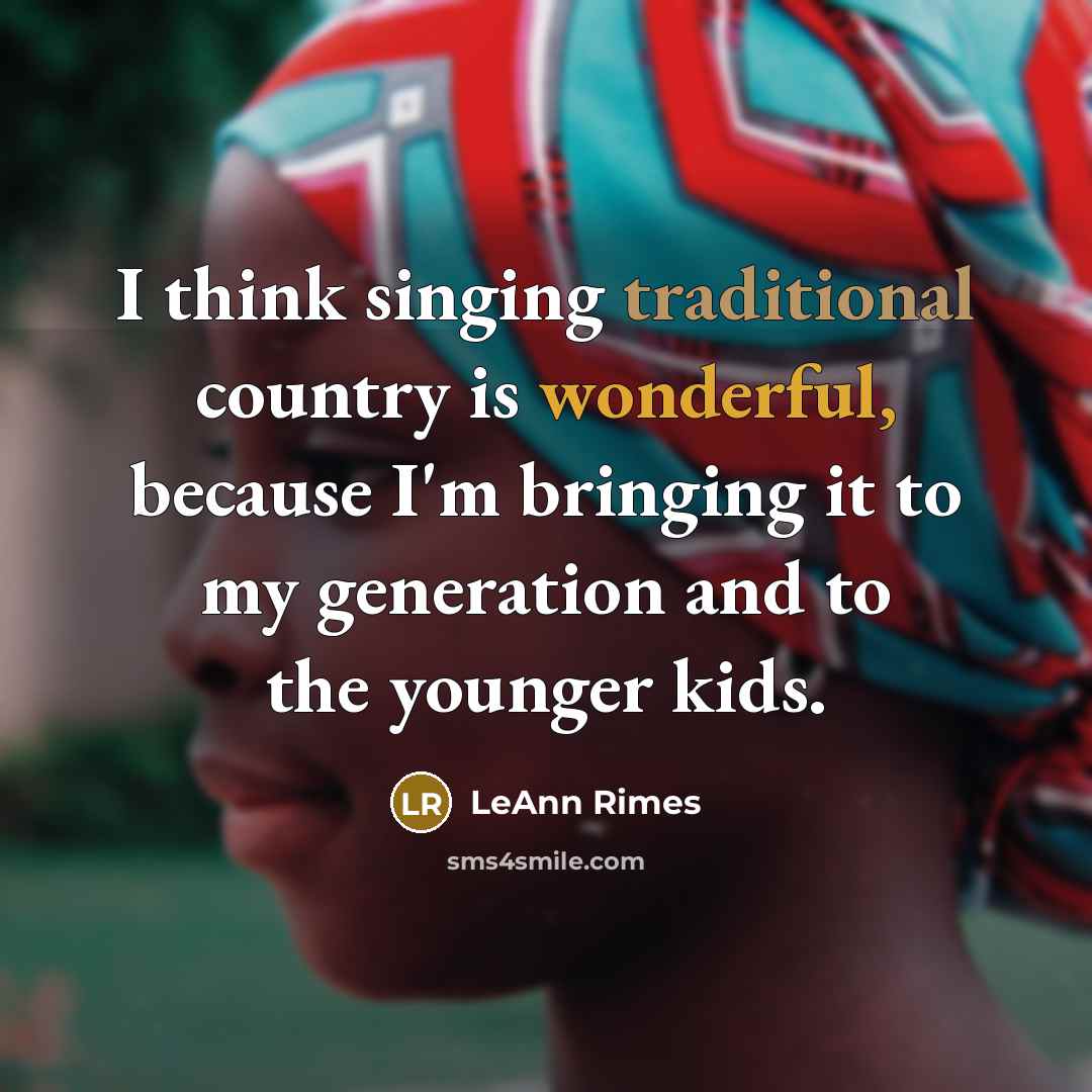 “I think singing traditional country is wonderful, because I'm bringing…” quote by LeAnn Rimes