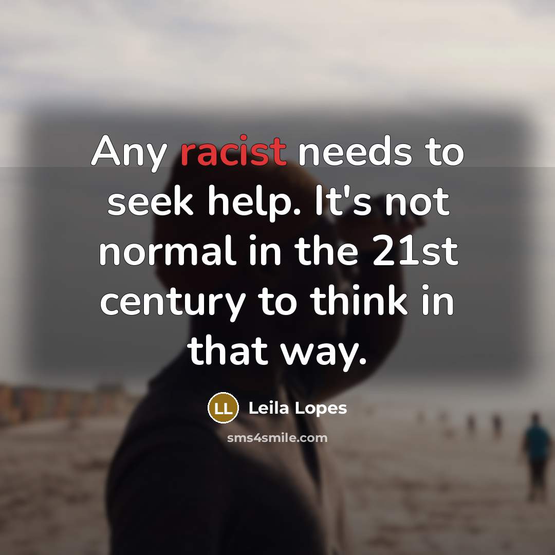 “Any racist needs to seek help. It's not normal in…” quote by Leila Lopes