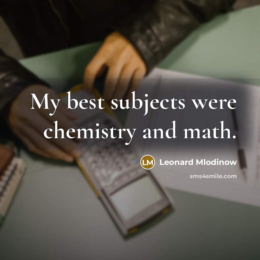 “My best subjects were chemistry and math.…” quote by Leonard Mlodinow