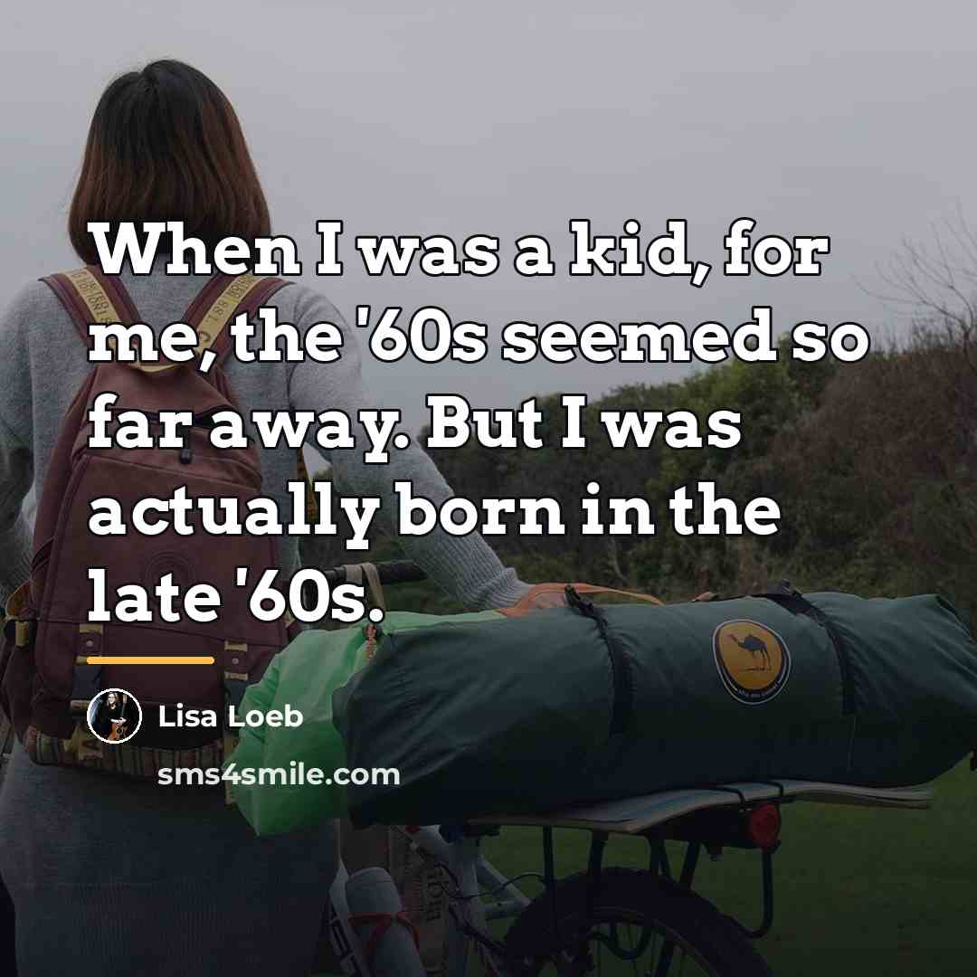 “When I was a kid, for me, the '60s seemed…” quote by Lisa Loeb