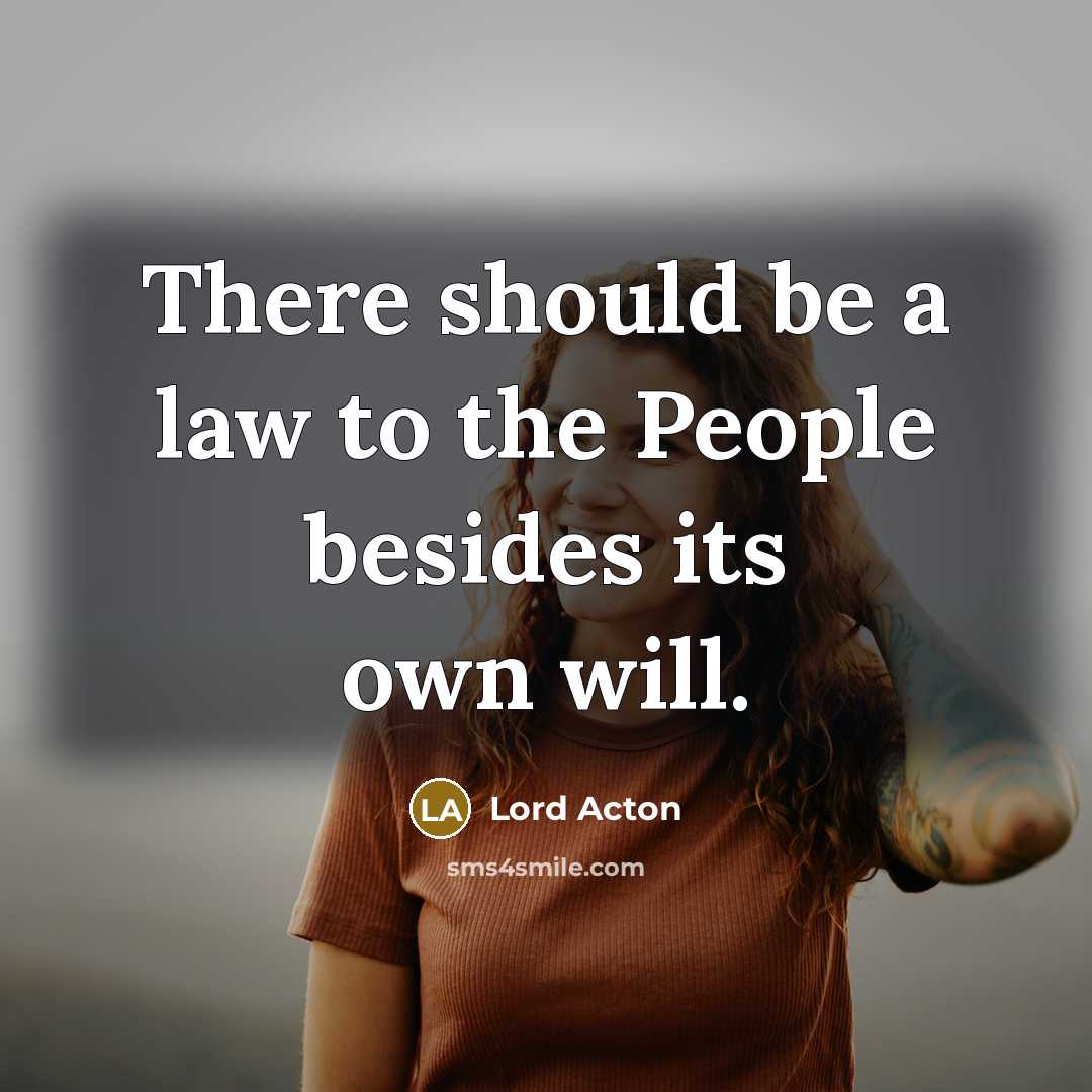 “There should be a law to the People besides its…” quote by Lord Acton