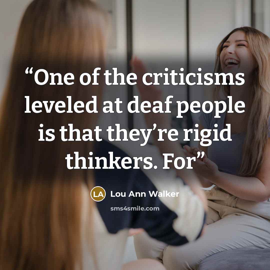 “One of the criticisms leveled at deaf people is that they’re rigid thinkers. For” quote by Lou Ann Walker