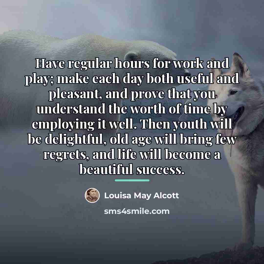 “Have regular hours for work and play; make each day…” quote by Louisa May Alcott