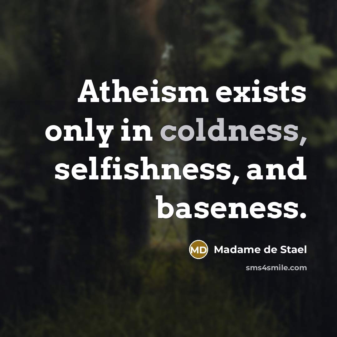 “Atheism exists only in coldness, selfishness, and baseness.…” quote by Madame de Stael
