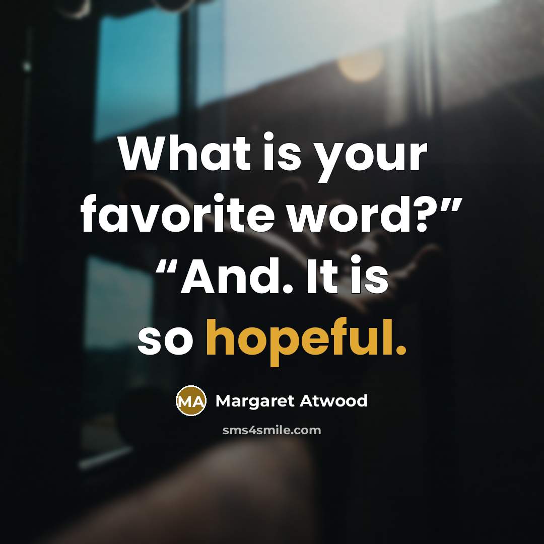 “What is your favorite word?” “And. It is so hopeful.…” quote by Margaret Atwood