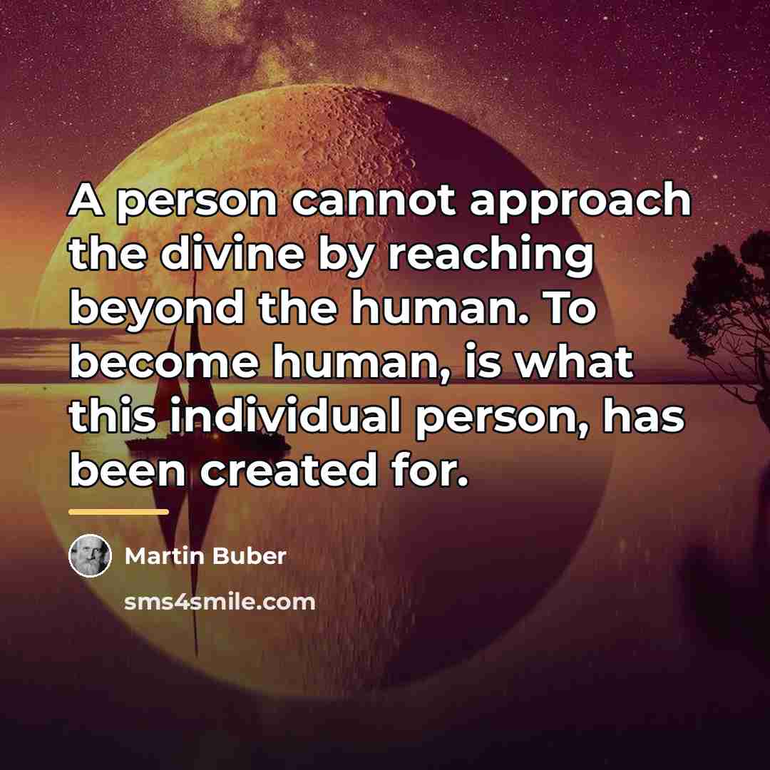 “A person cannot approach the divine by reaching beyond the…” quote by Martin Buber