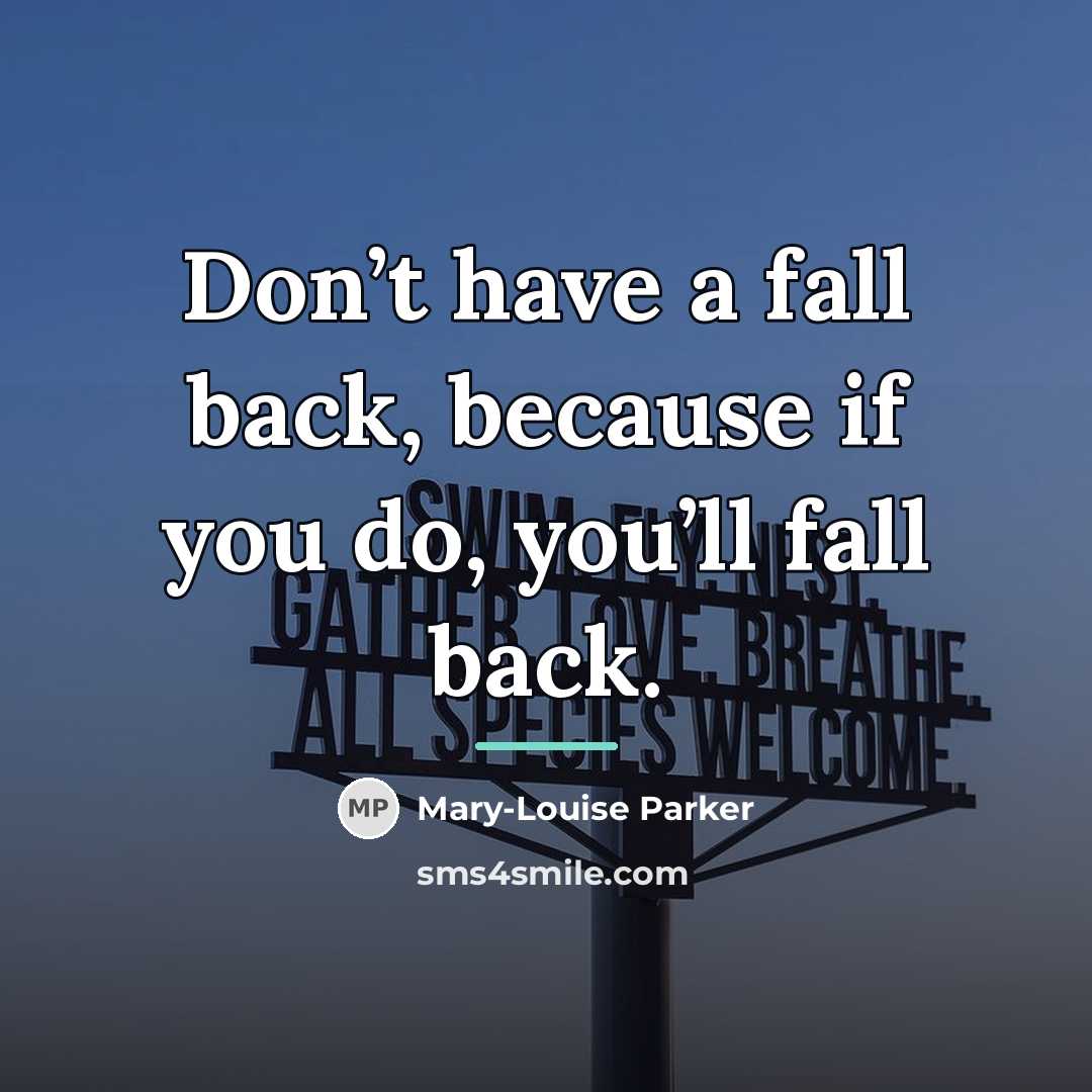 “Don’t have a fall back, because if you do, you’ll…” quote by Mary-Louise Parker