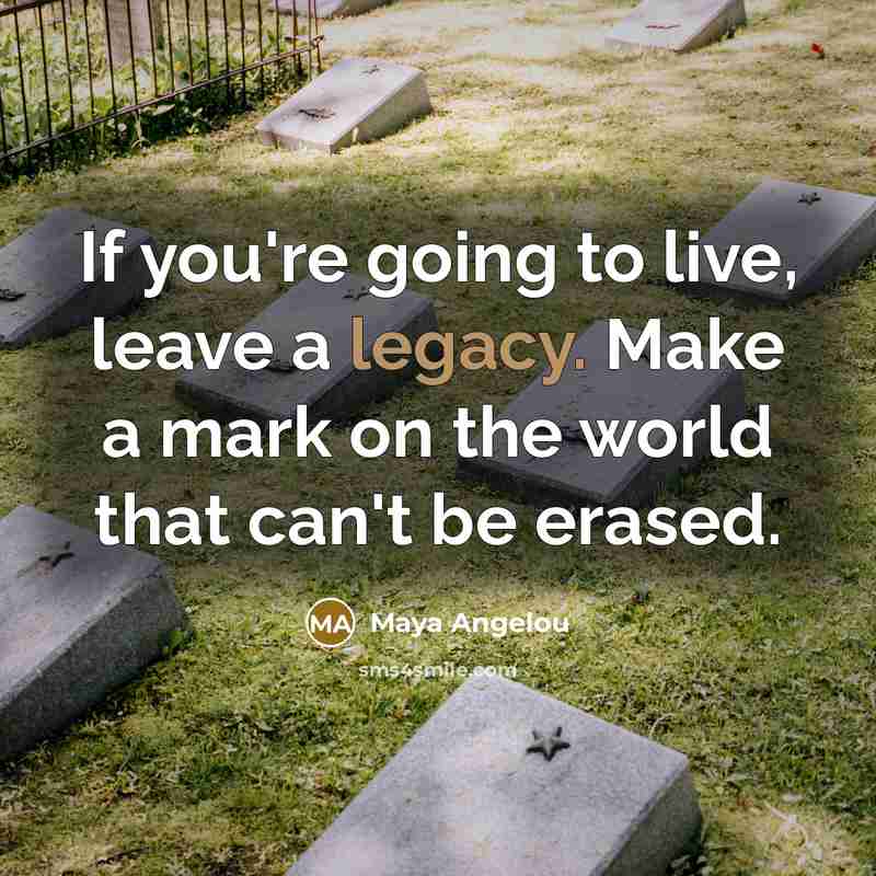 “If you're going to live, leave a legacy. Make a…” quote by Maya Angelou